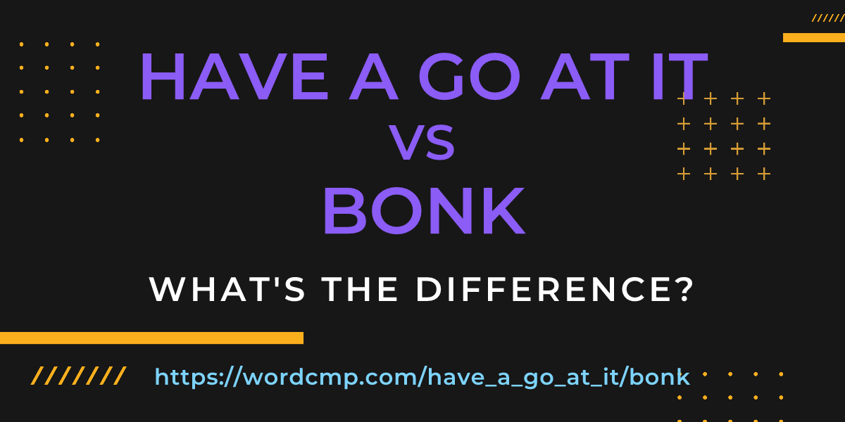 Difference between have a go at it and bonk
