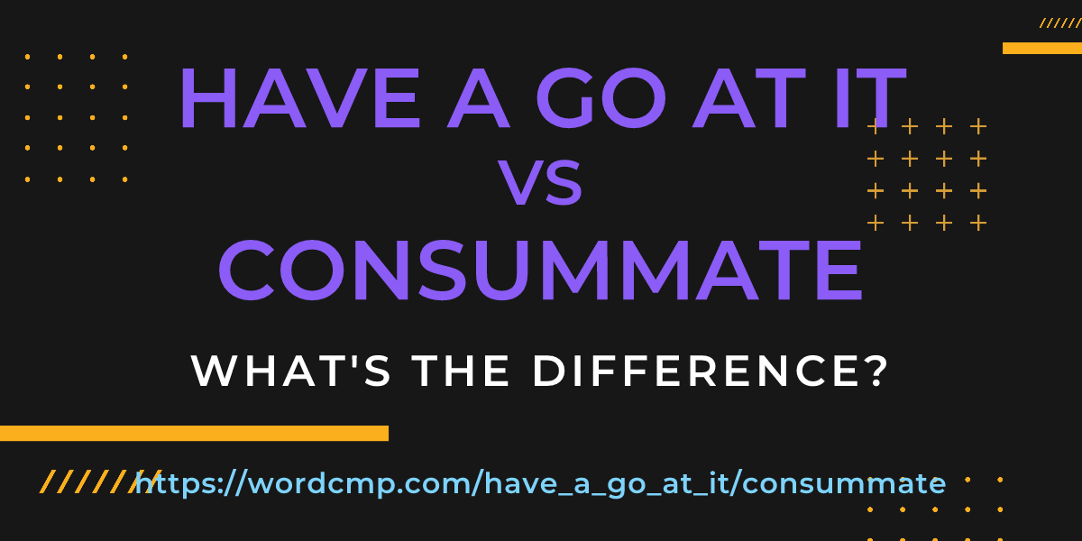 Difference between have a go at it and consummate