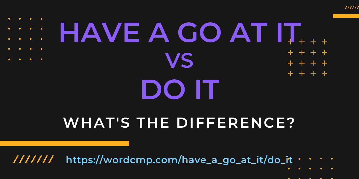 Difference between have a go at it and do it