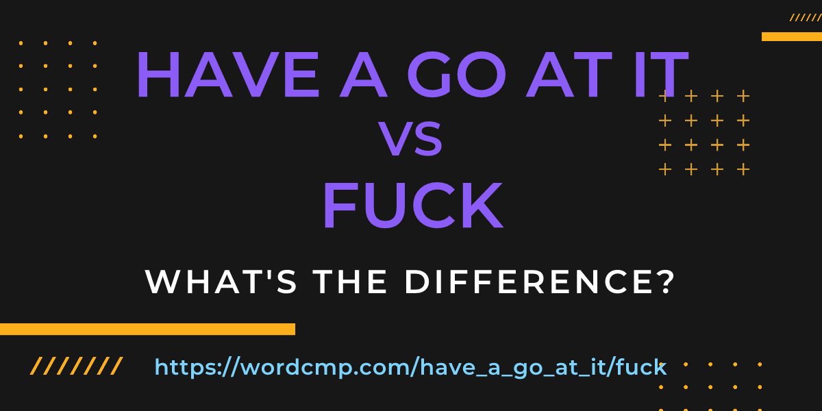Difference between have a go at it and fuck