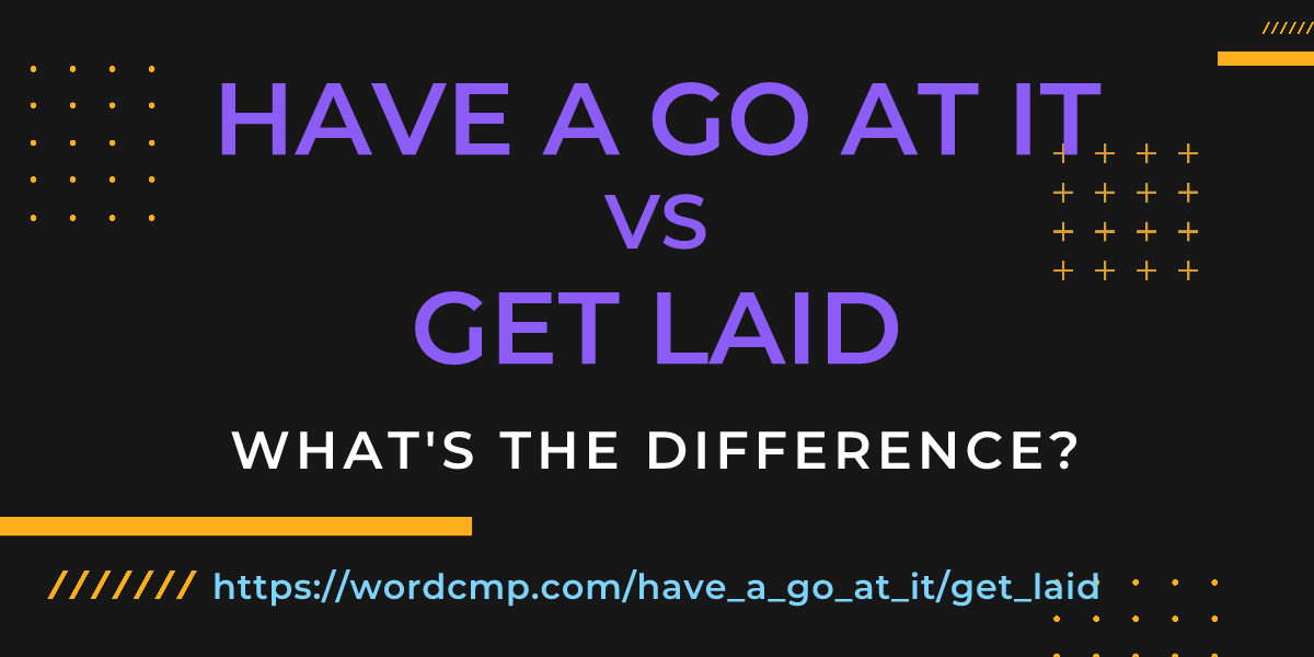 Difference between have a go at it and get laid
