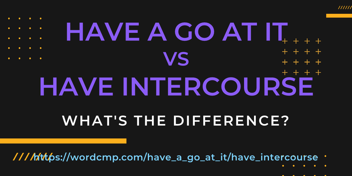 Difference between have a go at it and have intercourse