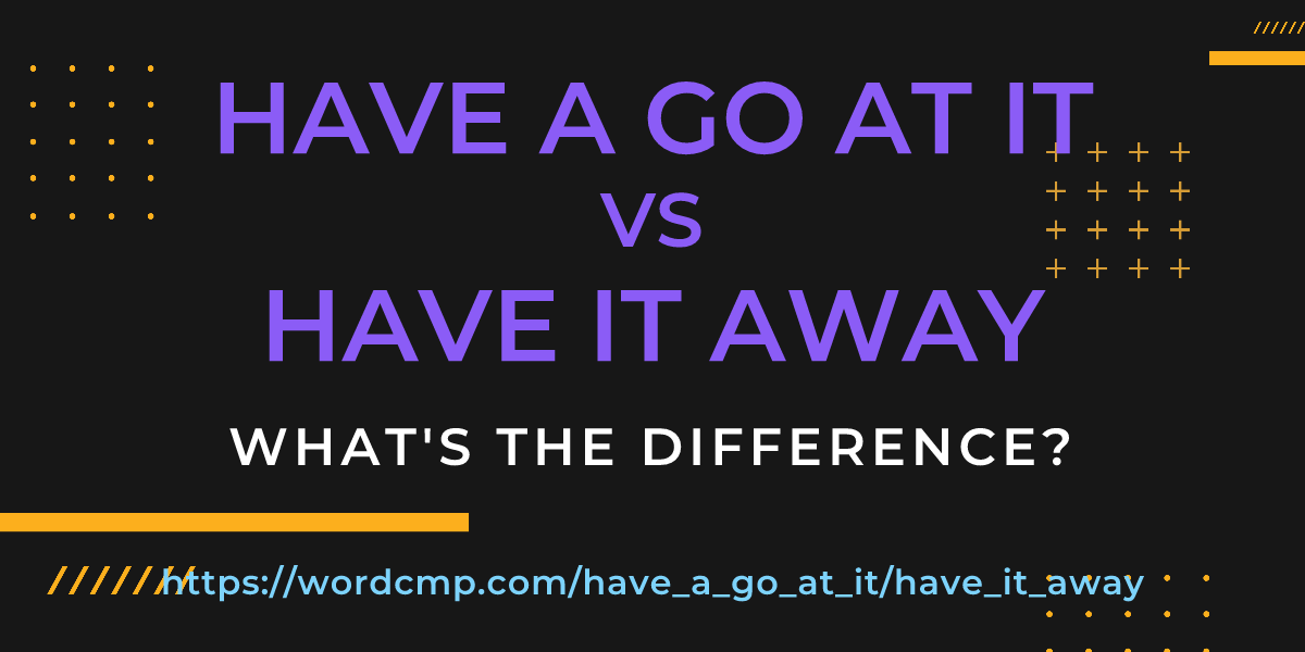Difference between have a go at it and have it away