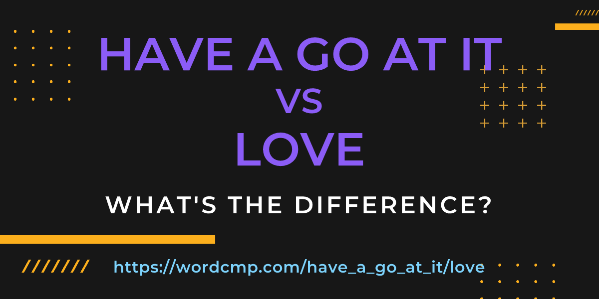 Difference between have a go at it and love