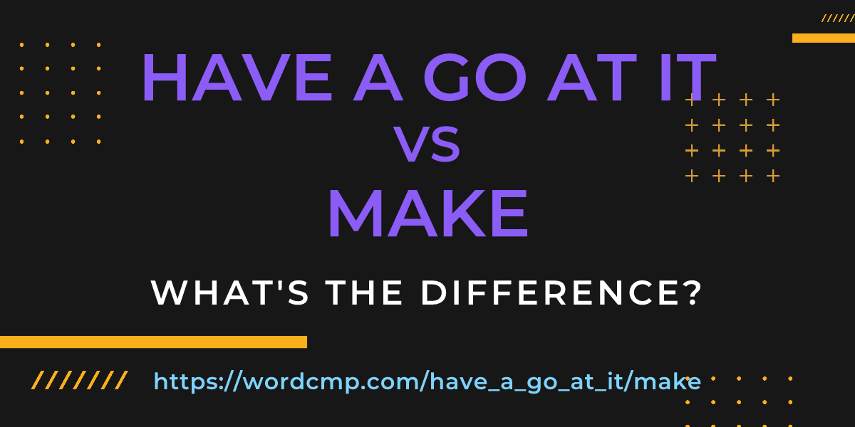 Difference between have a go at it and make