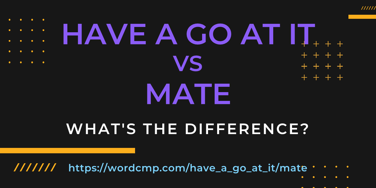 Difference between have a go at it and mate