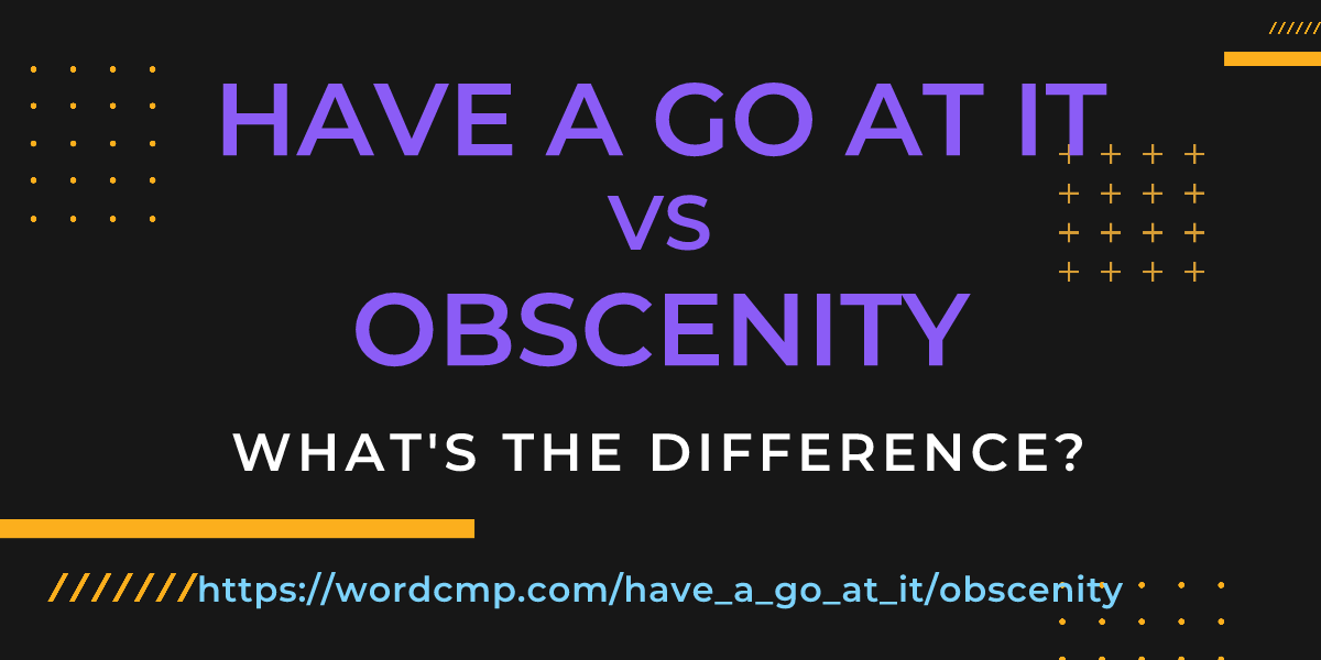 Difference between have a go at it and obscenity