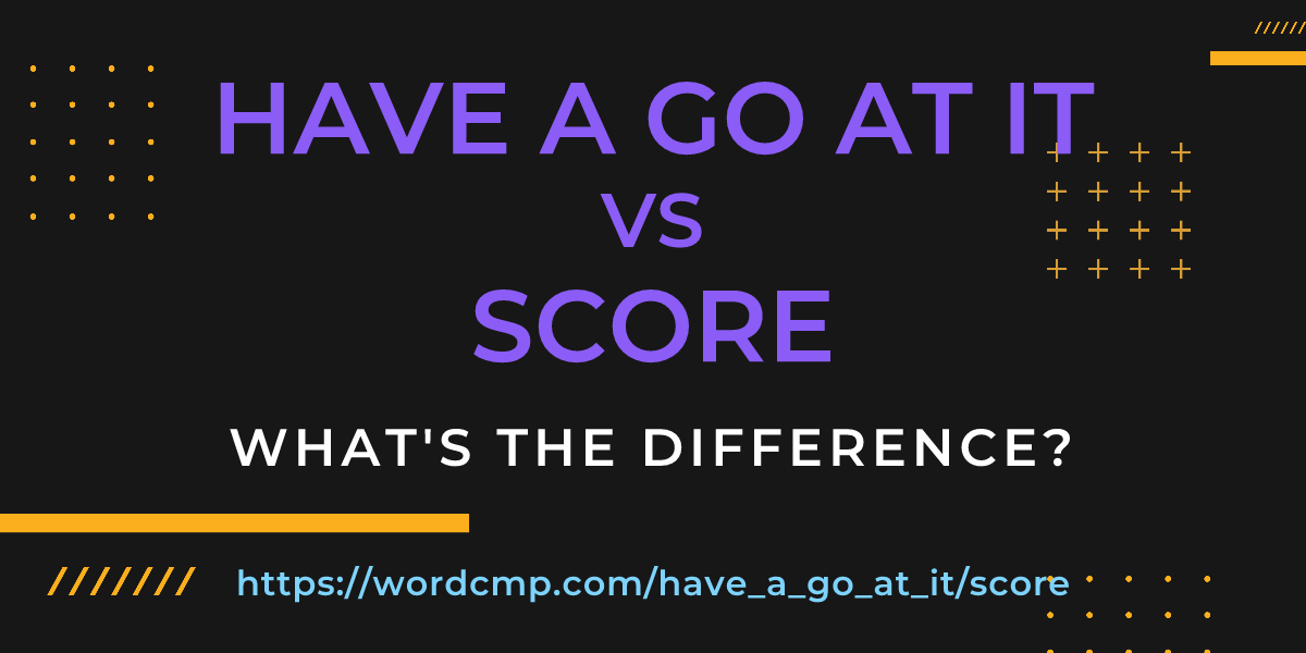 Difference between have a go at it and score