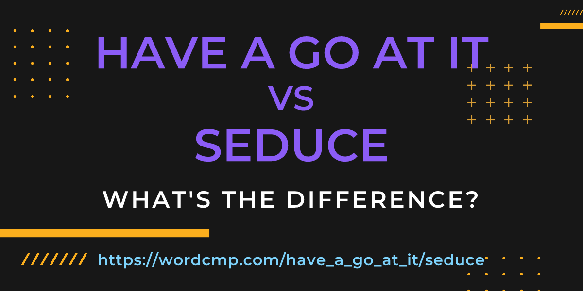 Difference between have a go at it and seduce