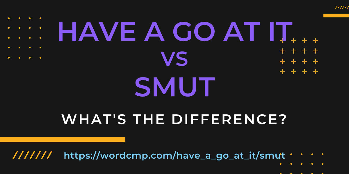 Difference between have a go at it and smut
