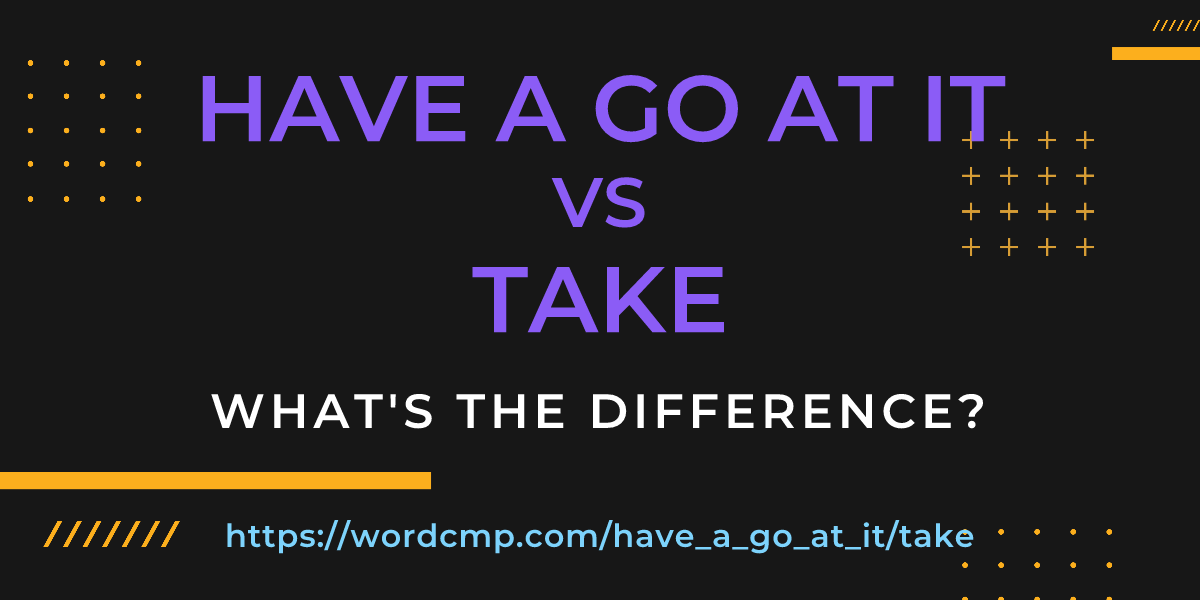 Difference between have a go at it and take