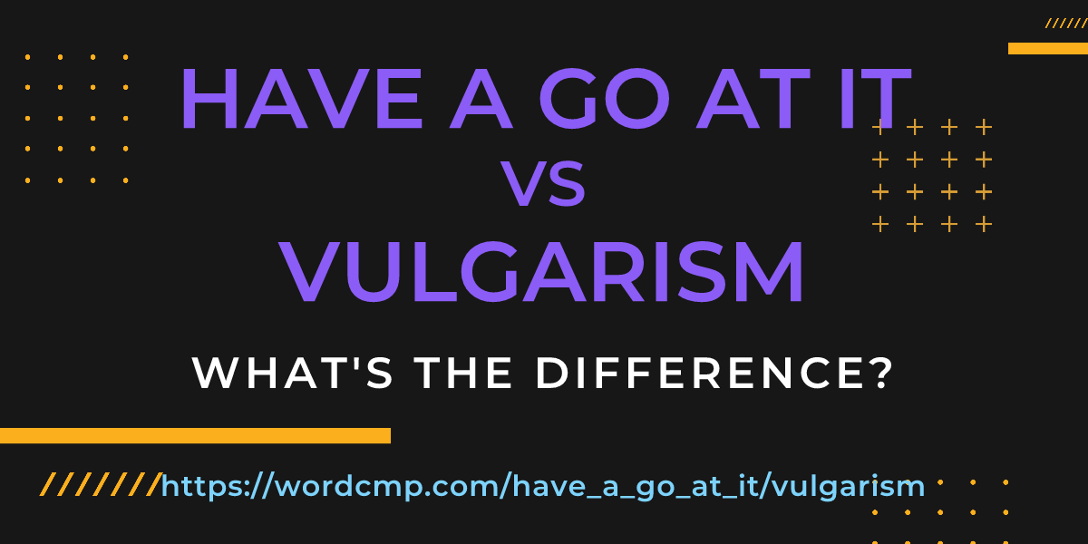 Difference between have a go at it and vulgarism