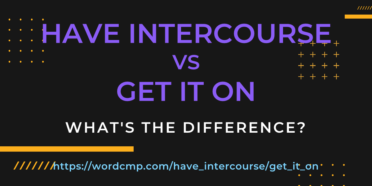 Difference between have intercourse and get it on
