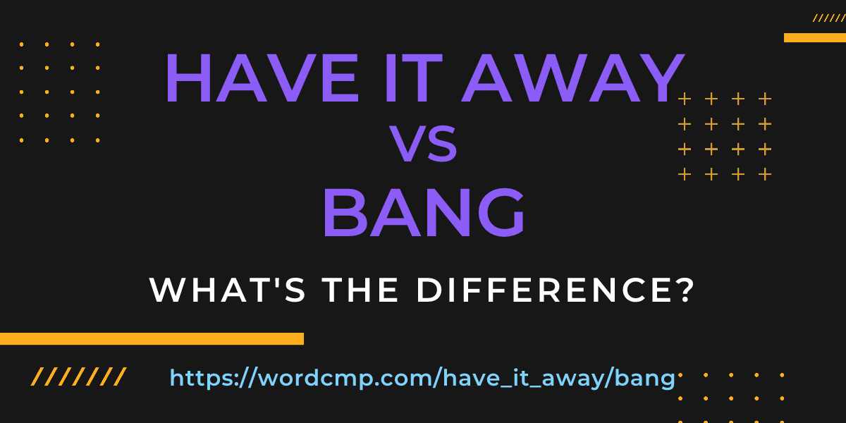 Difference between have it away and bang