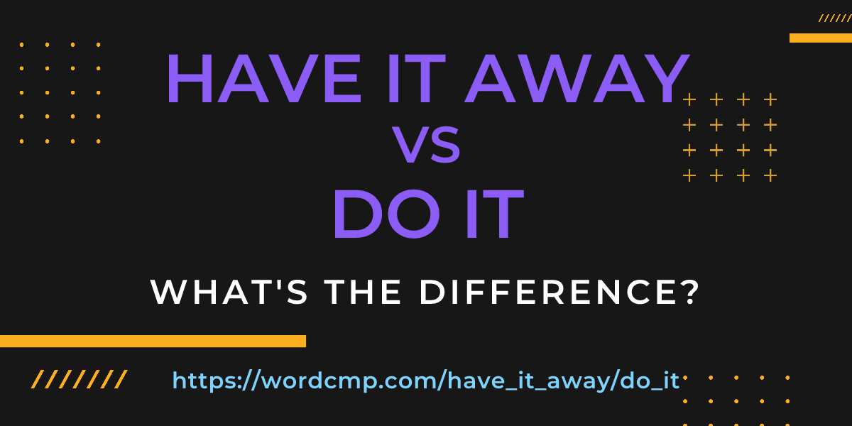 Difference between have it away and do it