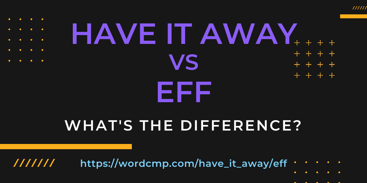 Difference between have it away and eff