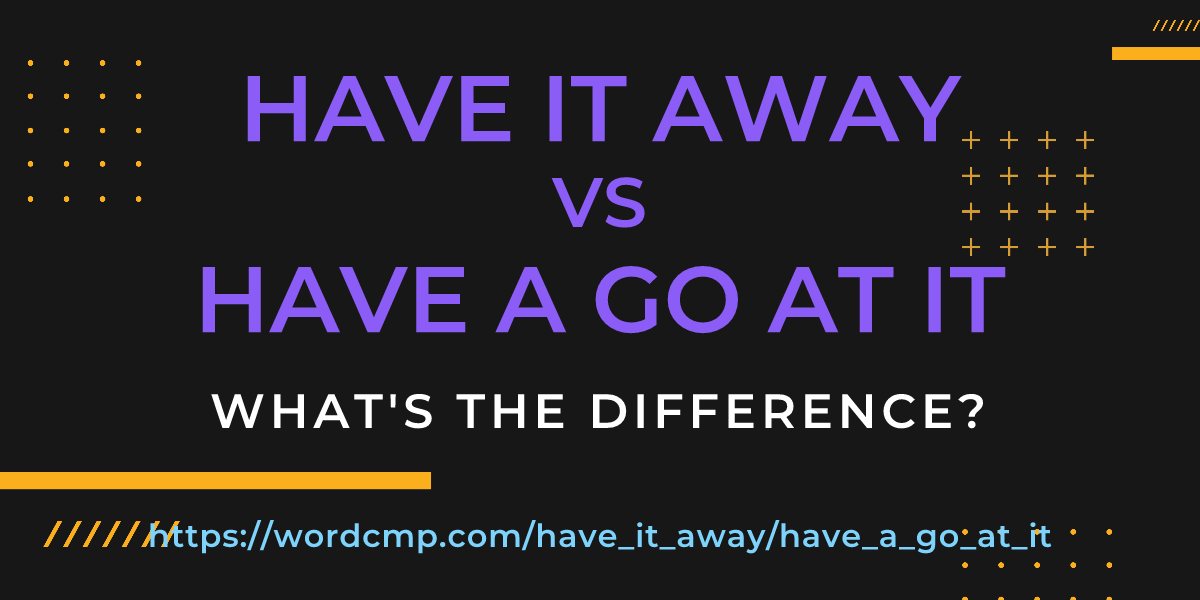 Difference between have it away and have a go at it