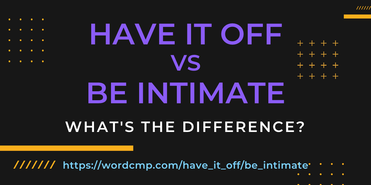 Difference between have it off and be intimate