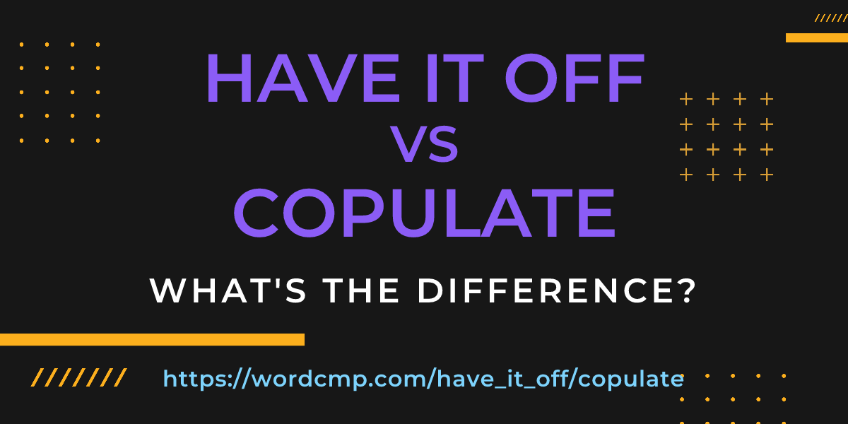 Difference between have it off and copulate