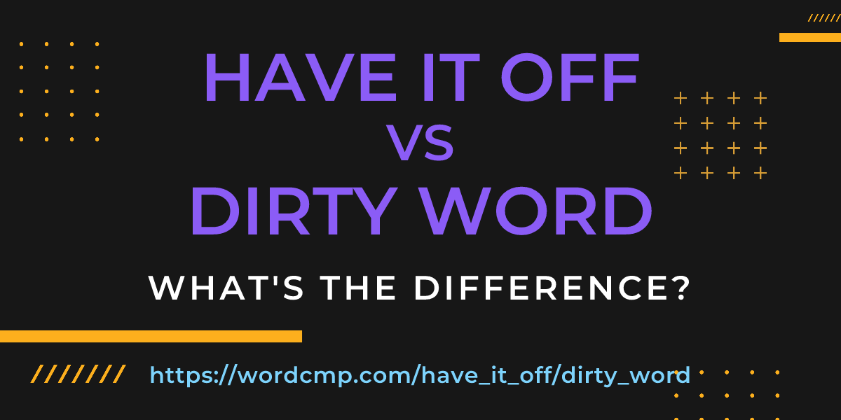 Difference between have it off and dirty word
