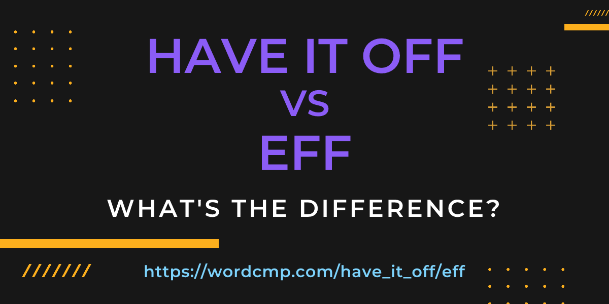 Difference between have it off and eff