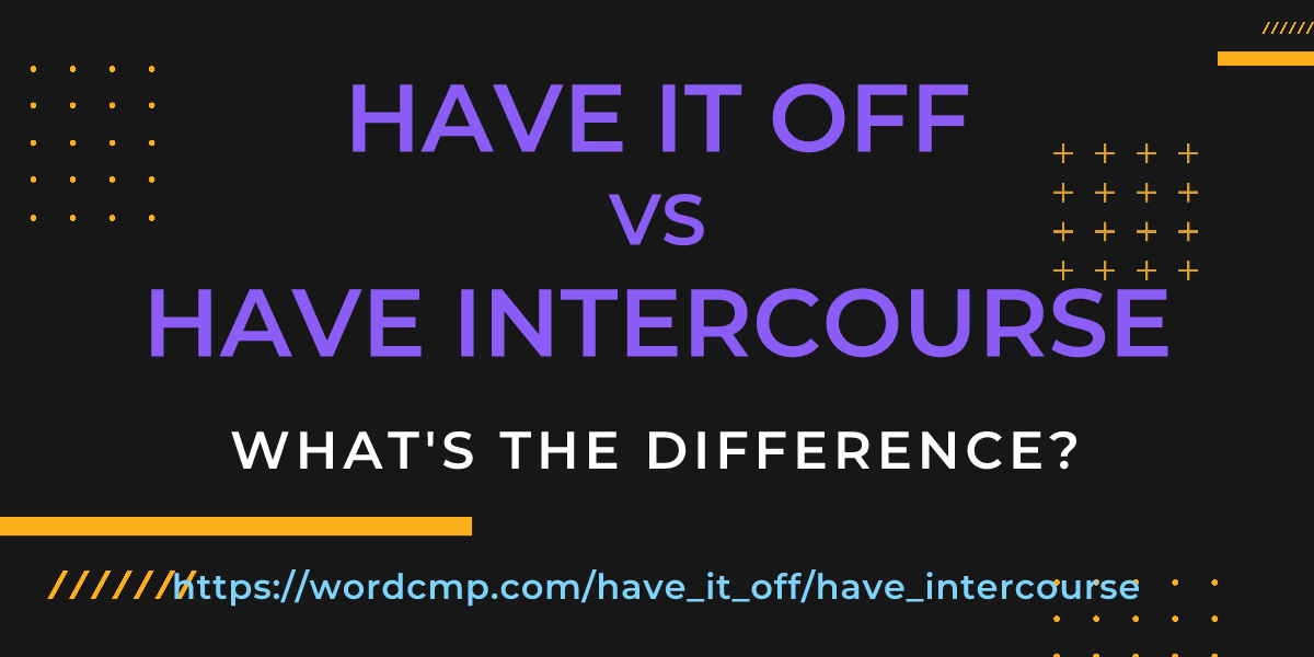 Difference between have it off and have intercourse