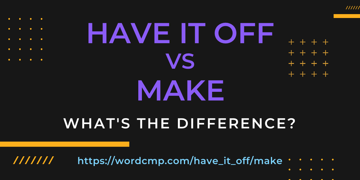 Difference between have it off and make