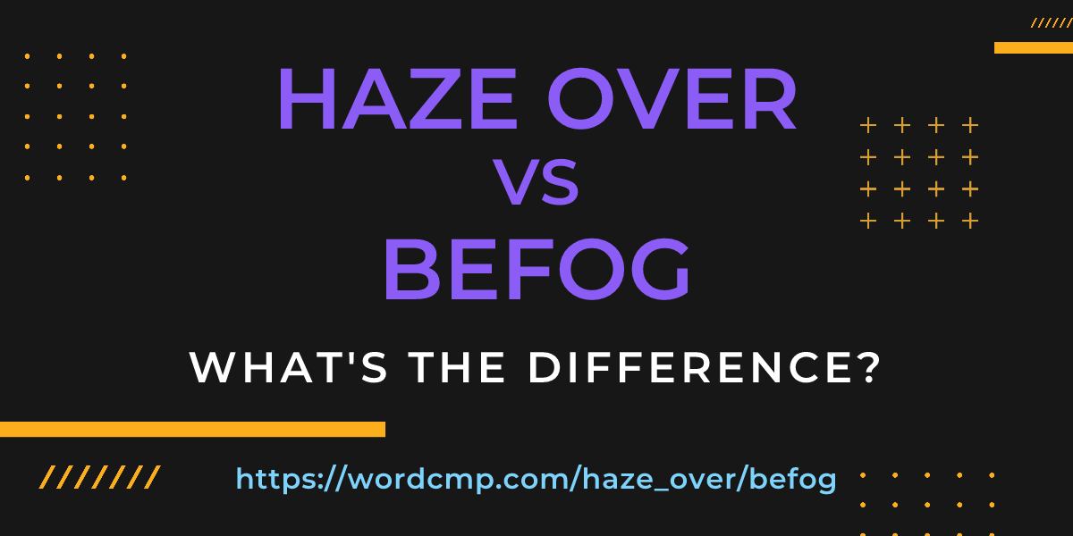 Difference between haze over and befog