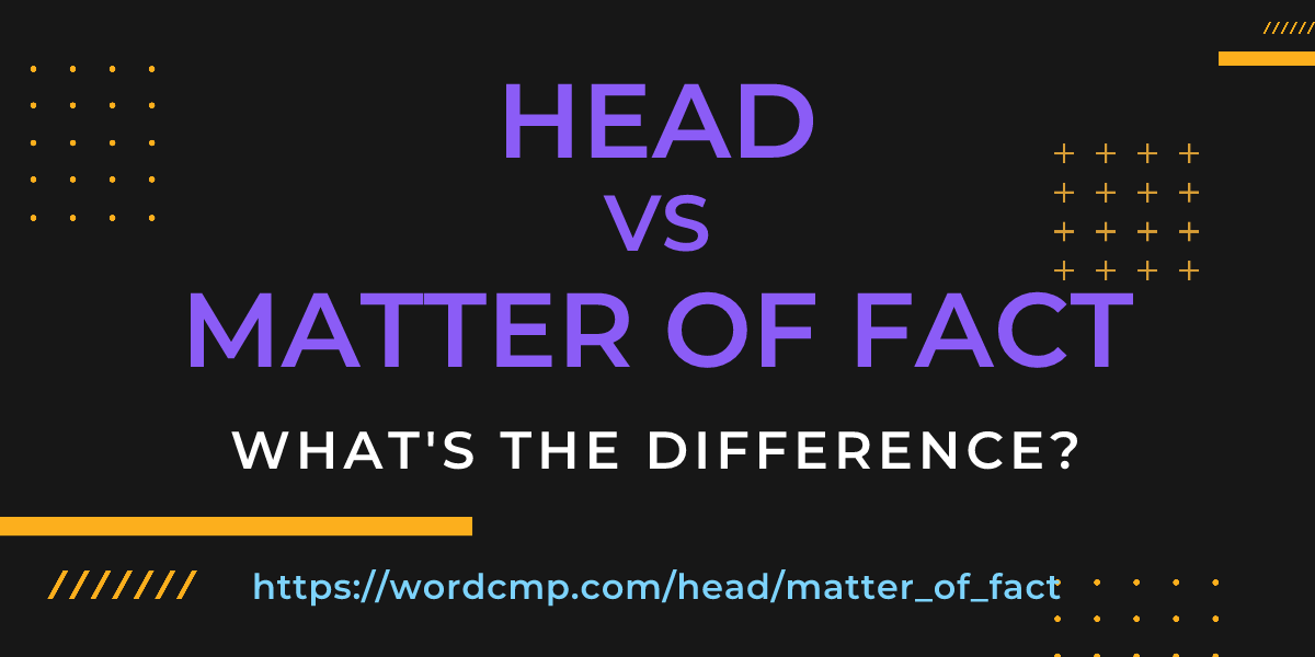 Difference between head and matter of fact