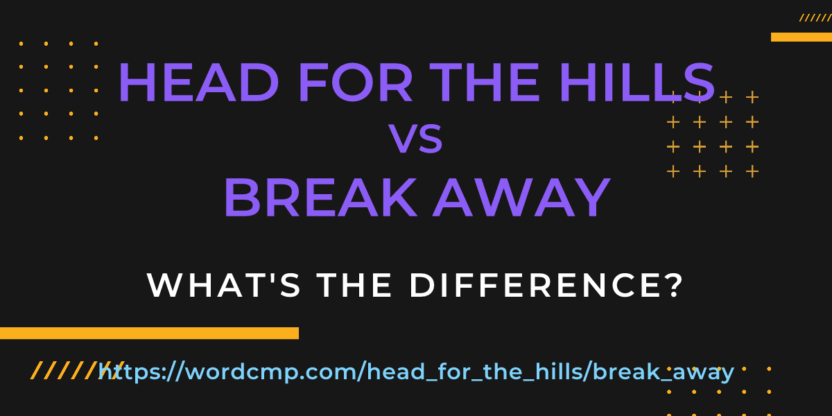 Difference between head for the hills and break away
