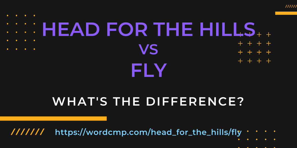 Difference between head for the hills and fly