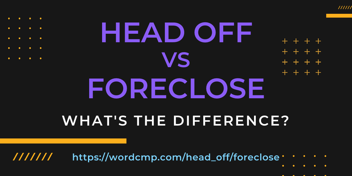 Difference between head off and foreclose