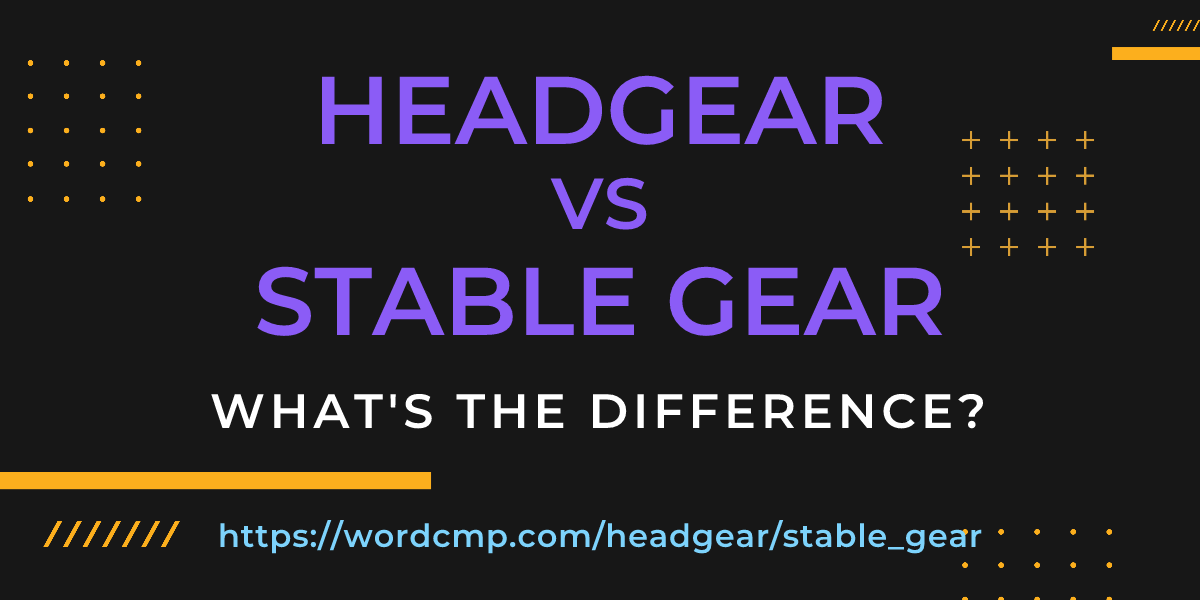 Difference between headgear and stable gear