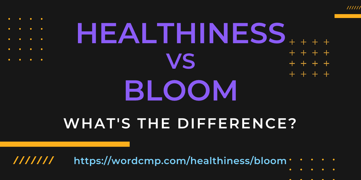 Difference between healthiness and bloom