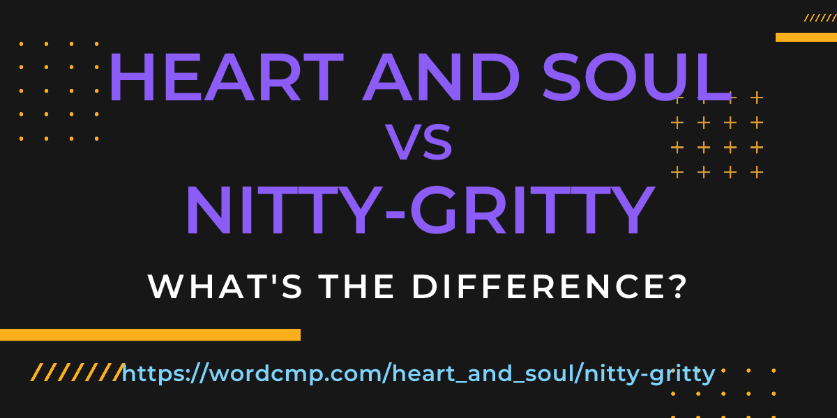 Difference between heart and soul and nitty-gritty