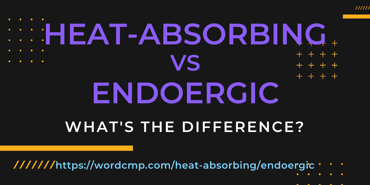 Difference between heat-absorbing and endoergic