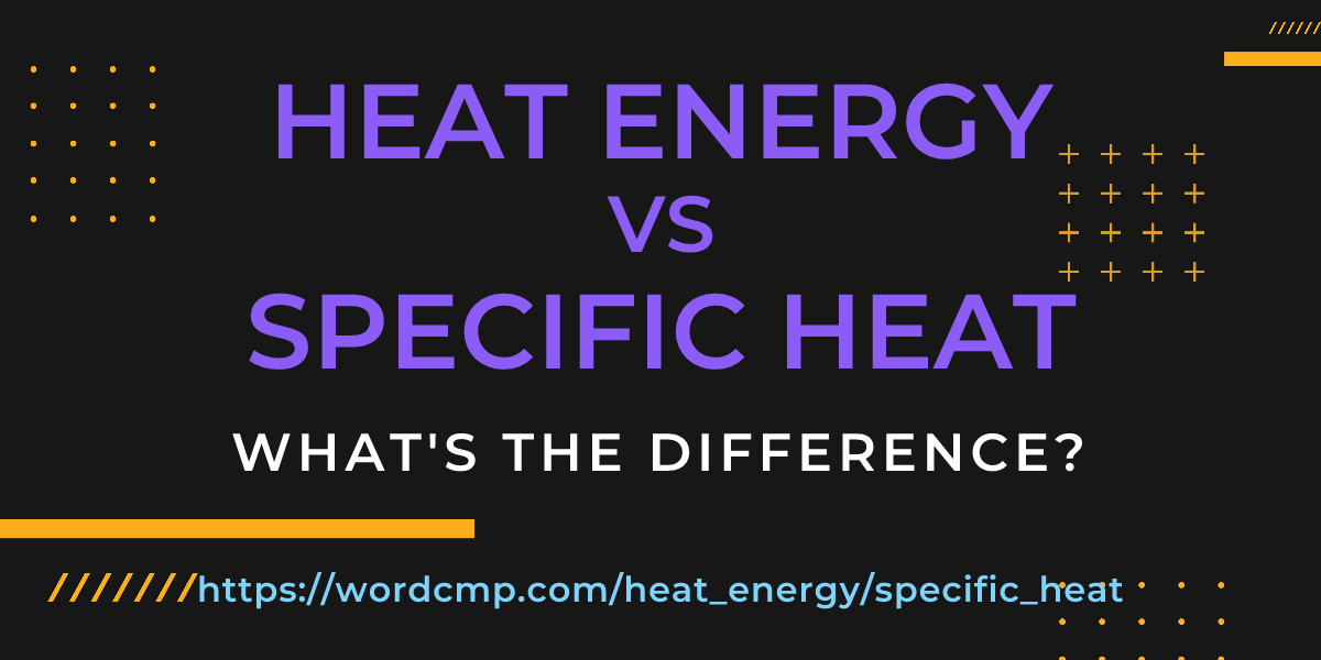 Difference between heat energy and specific heat