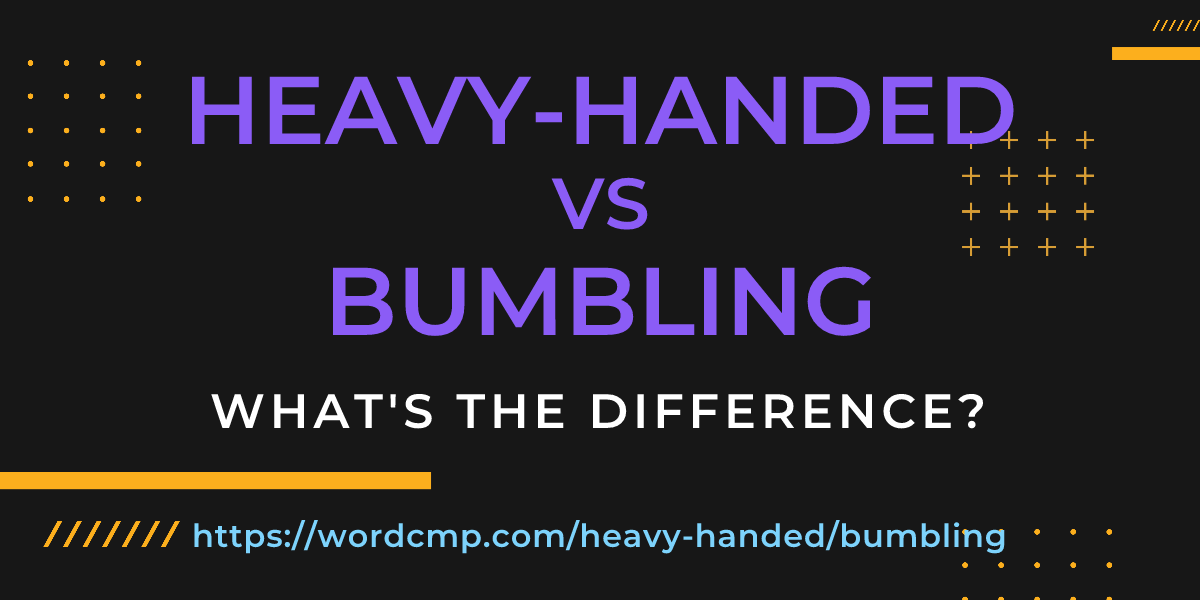 Difference between heavy-handed and bumbling
