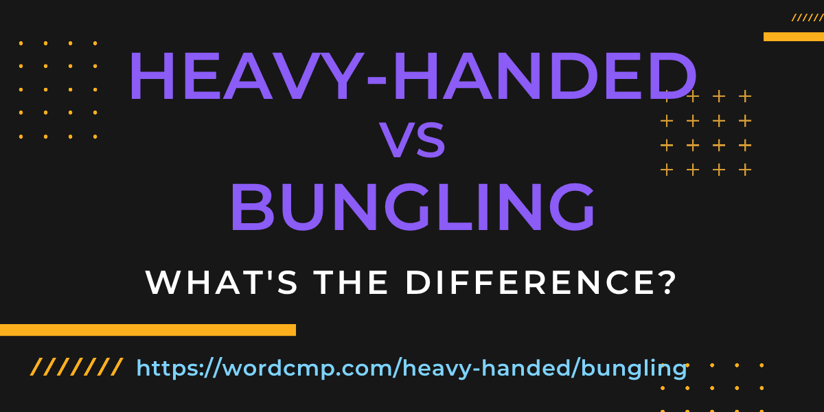 Difference between heavy-handed and bungling