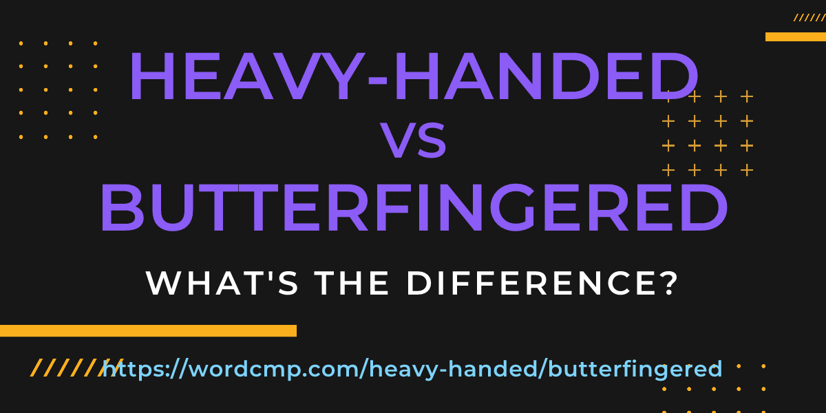 Difference between heavy-handed and butterfingered