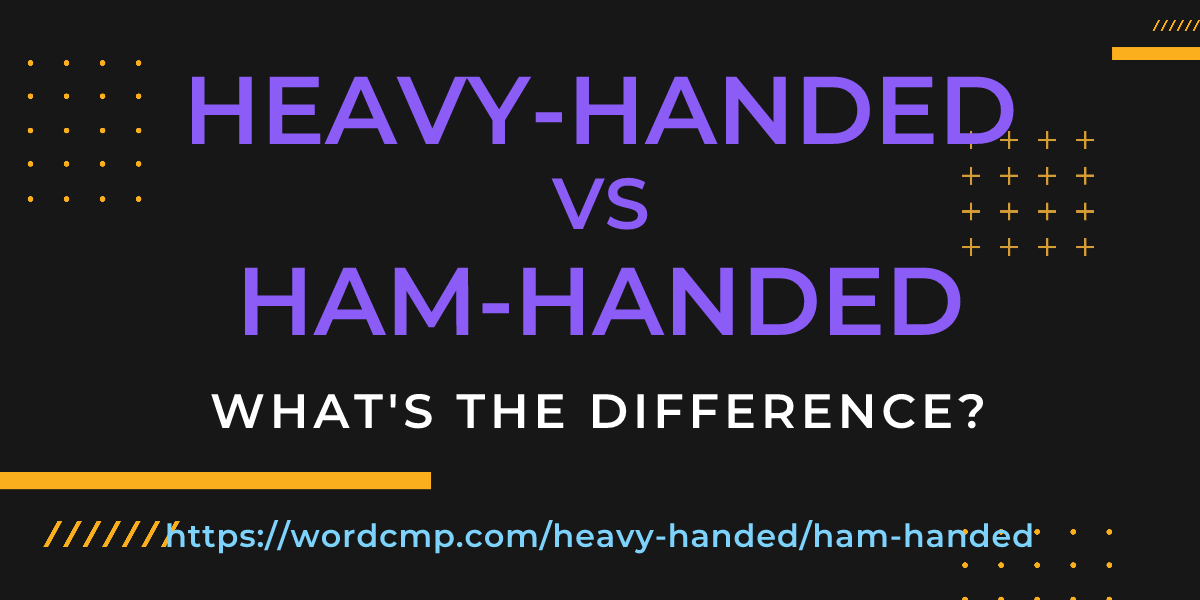 Difference between heavy-handed and ham-handed