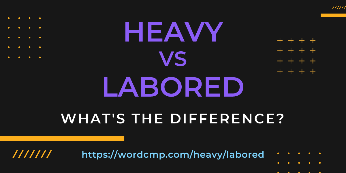 Difference between heavy and labored