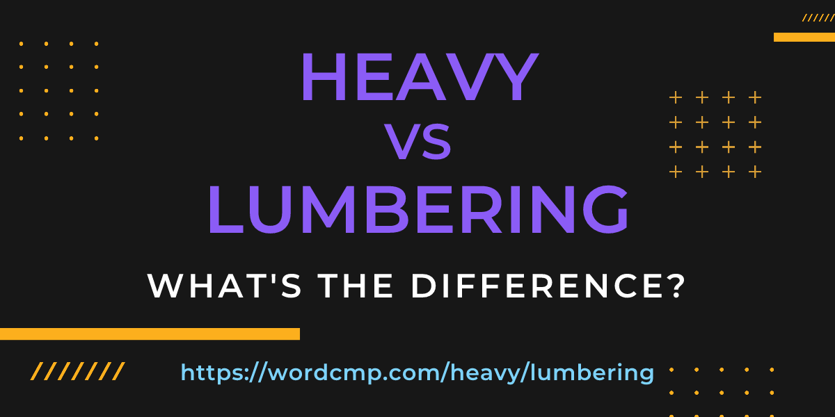 Difference between heavy and lumbering