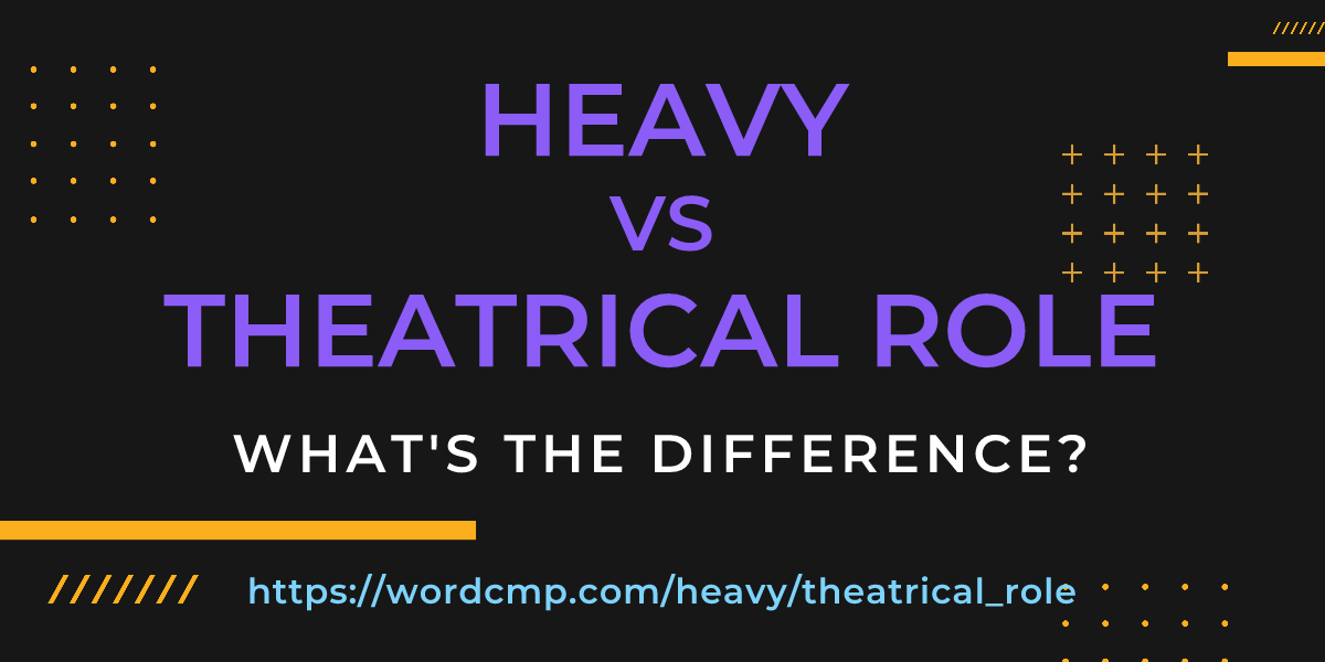 Difference between heavy and theatrical role