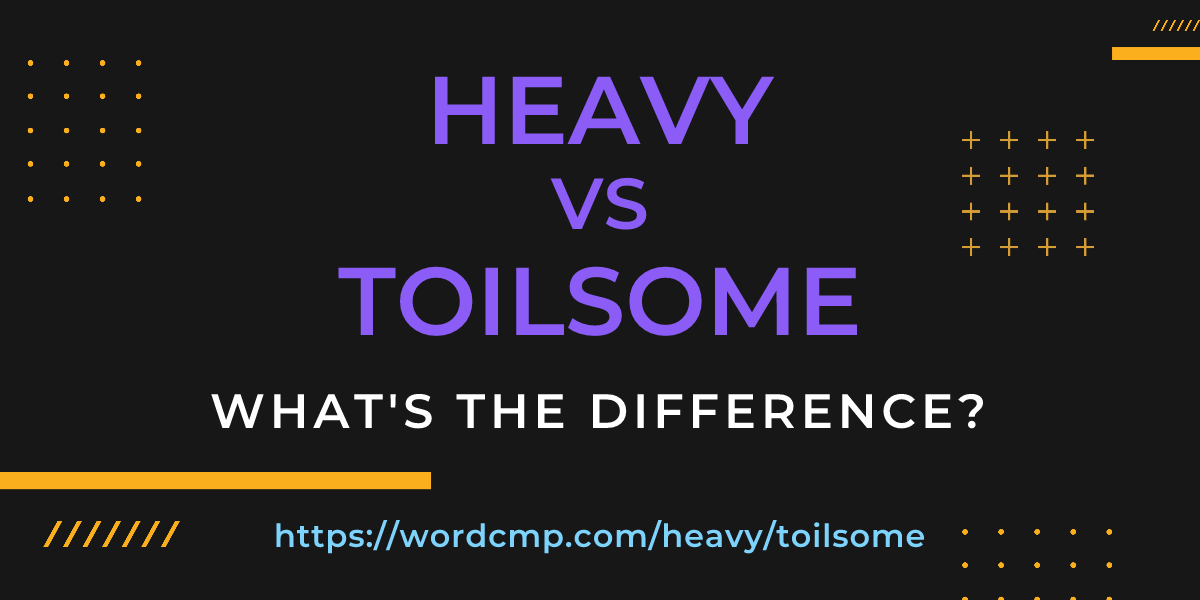Difference between heavy and toilsome