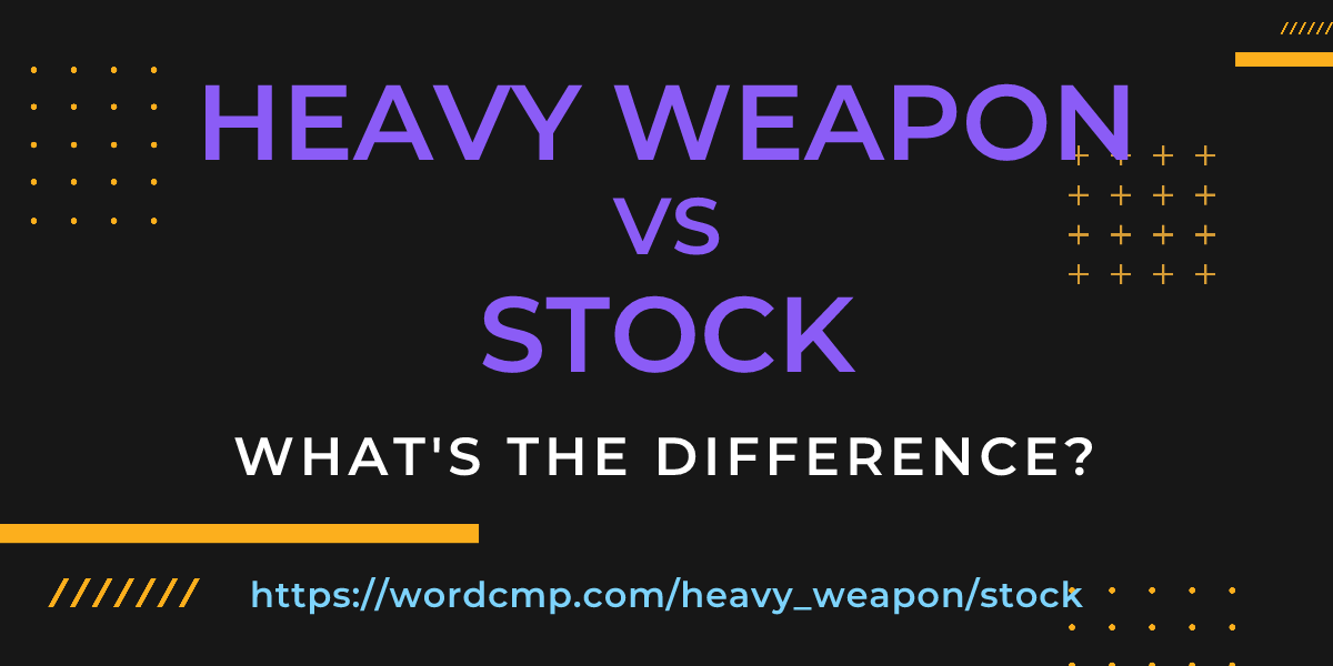 Difference between heavy weapon and stock