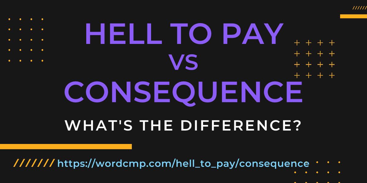 Difference between hell to pay and consequence