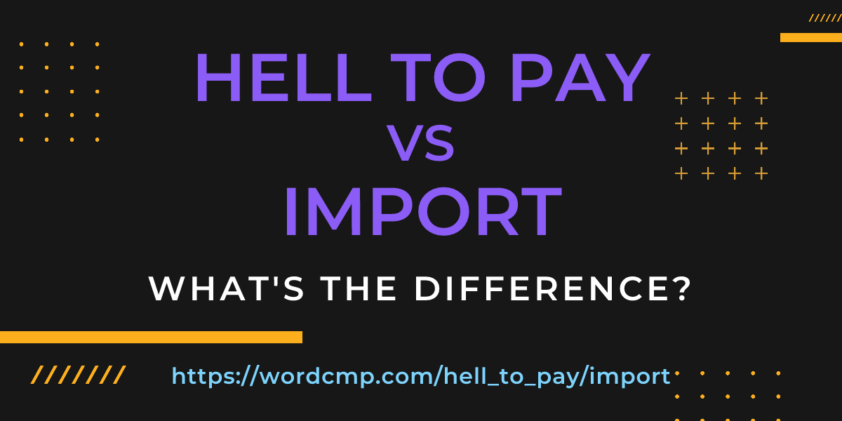Difference between hell to pay and import