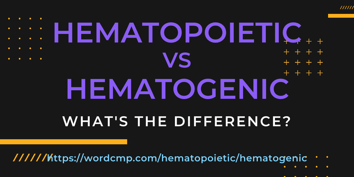 Difference between hematopoietic and hematogenic