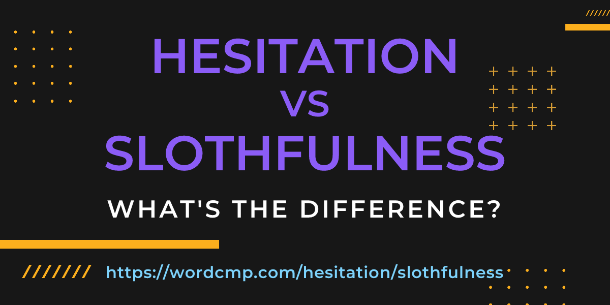 Difference between hesitation and slothfulness